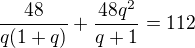 $\frac{48}{q(1+q)}+\frac{48q^2}{q+1}=112$