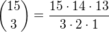${15\choose 3}=\frac{15\cdot 14\cdot 13}{3\cdot 2\cdot 1}$