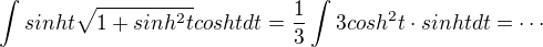 $\int sinht\sqrt{1+sinh^2t}coshtdt=\frac{1}{3}\int 3cosh^2t\cdot sinhtdt=\cdots$