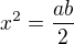 $x^2=\frac{ab}{2}$