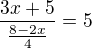 $\frac{3x+5}{\frac{8-2x}{4}}=5$