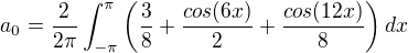 $a_0=\frac{2}{2\pi}\int_{-\pi}^{\pi}\left(\frac38+\frac{cos(6x)}{2}+\frac{cos(12x)}{8}\right)dx $