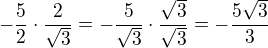 $-\frac{5}{2}\cdot\frac{2}{\sqrt{3}}=-\frac{5}{\sqrt{3}}\cdot\frac{\sqrt{3}}{\sqrt{3}}=-\frac{5\sqrt{3}}{3}$