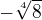 $-\sqrt[4]{8}$