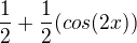$\frac12 + \frac12(cos(2x))$