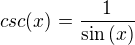 $csc(x)=\frac{1}{\sin{(x)}}$