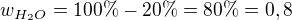 $w_{H_{2}O}= 100\% -20\% =80\% =0,8$
