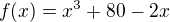 $f(x)=x^3+80-2x$
