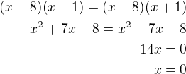 $(x+8)(x-1)=(x-8)(x+1)\\x^2+7x-8=x^2-7x-8\\14x=0\\x=0$