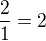 $\frac21=2$