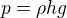 $p= \rho h g$