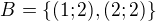 $B= \{ (1 ; 2), (2 ;2) \}$
