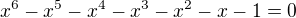 $x^6-x^5-x^4-x^3-x^2-x-1=0$