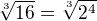 $\sqrt[3]{16}=\sqrt[3]{2^{4}}$