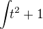 $\int_{} t^{2}+1$