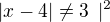 $|x-4|\ne 3\enspace |^2$