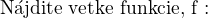 $\text{N�jdite v�etke funkcie, f :}$