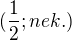 $(\frac{1}{2};nek.)$