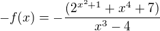 $-f(x) =- \frac{(2^{x^{2}+1} + x^{4}+7 )}{x^{3}-4}$