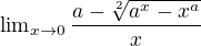 ${\lim}\limits_{x \to 0}\, \frac{a-\sqrt[2]{a^x-x^a}}{x}$