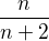 $\frac{n}{n+2}$