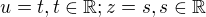$u=t, t\in \mathbb{R}; z=s, s\in \mathbb{R}$