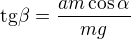 $\text{tg}\beta =\frac{am\cos \alpha }{mg}$