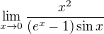 $\lim_{x\to 0}\frac{x^{2}}{(e^{x}-1)\sin x}$