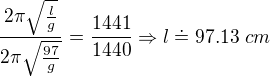 $ \frac{2\pi\sqrt{\frac{l}{g}}}{2\pi\sqrt{\frac{97}{g}}}=\frac{1441}{1440}\Rightarrow l \doteq 97.13 \ cm$
