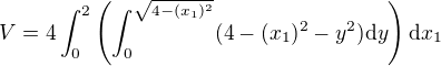 $V=4\int_{0}^{2}\(\int_{0}^{\sqrt{4-(x_1)^2}}(4-(x_1)^2-y^2)\d y\)\d x_1$