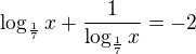 $\log_{\frac{1}{7}}x+\frac{1}{\log_{\frac{1}{7}}x}=-2$