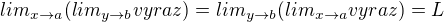 $lim_{x\to a}(lim_{y\to b} vyraz)=lim_{y\to b}(lim_{x\to a} vyraz)=L$