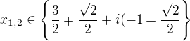 $x_{1,2}\in \{\frac{3}{2}\mp \frac{\sqrt{2}}{2}+i(-1\mp \frac{\sqrt{2}}{2}\}$