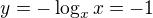 $y=-\log_{x}x=-1$
