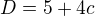 $D=5+4c$