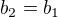 $b_{2}=b_{1}$