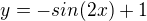 $y = -sin(2x)+1$
