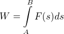 $W = \int\limits_A^B F(s) ds$