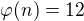$\varphi (n)=12 $