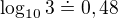 $\log_{10}^{}3\doteq 0,48$