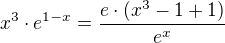 $x^{3}\cdot e^{1-x}=\frac{e\cdot(x^{3}-1+1)}{e^{x}}$