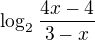 $\log_{2}\frac{4x-4}{3-x} $