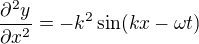 $ \frac{\partial ^{2}y}{\partial x^{2}}=-k ^{2}\sin (kx-\omega t) $