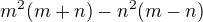 $m^{2}(m+n)-n^{2}(m-n)$