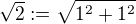 $\sqrt{2}:=\sqrt{1^2 + 1^2}$