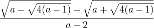 ${\sqrt{a-\sqrt{4(a-1)}} + \sqrt{a+\sqrt{4(a-1)}}} \over {a-2}$