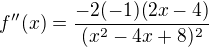 $f'' (x)= \frac{-2 (-1)(2x-4)}{(x^2-4x+8)^2}$