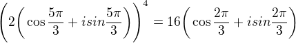 $\Bigg(2\bigg(\cos \frac{5\pi }{3}+isin\frac{5\pi }{3}\bigg)\Bigg)^{4}=16\bigg(\cos \frac{2\pi }{3}+isin\frac{2\pi }{3}\bigg)$