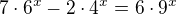 $7\cdot 6^{x}-2\cdot 4^{x}=6\cdot 9^{x}$