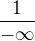 $\frac{1}{-\infty }$